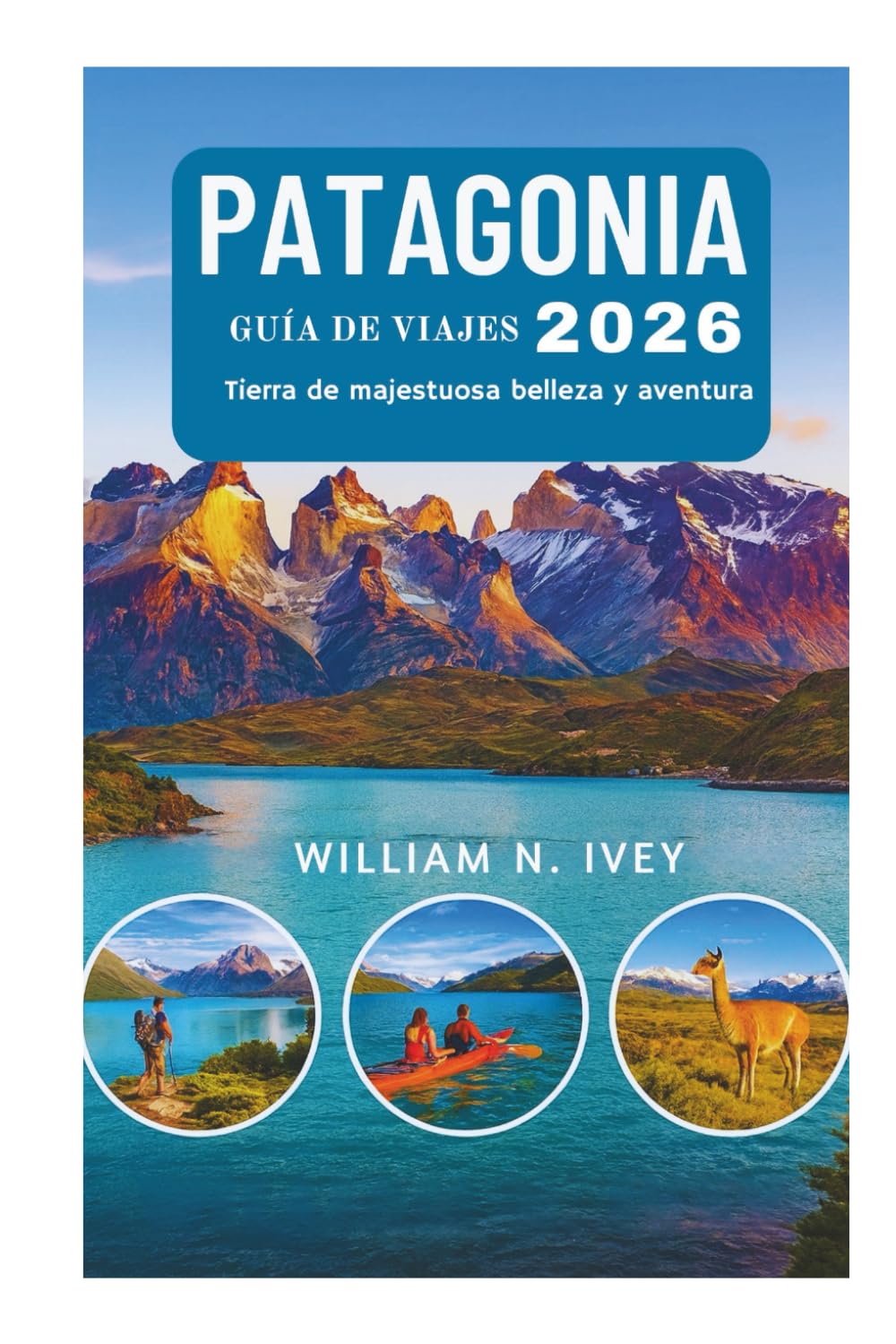PATAGONIA GUÍA DE VIAJES 2026: Tierra de majestuosa belleza y aventura