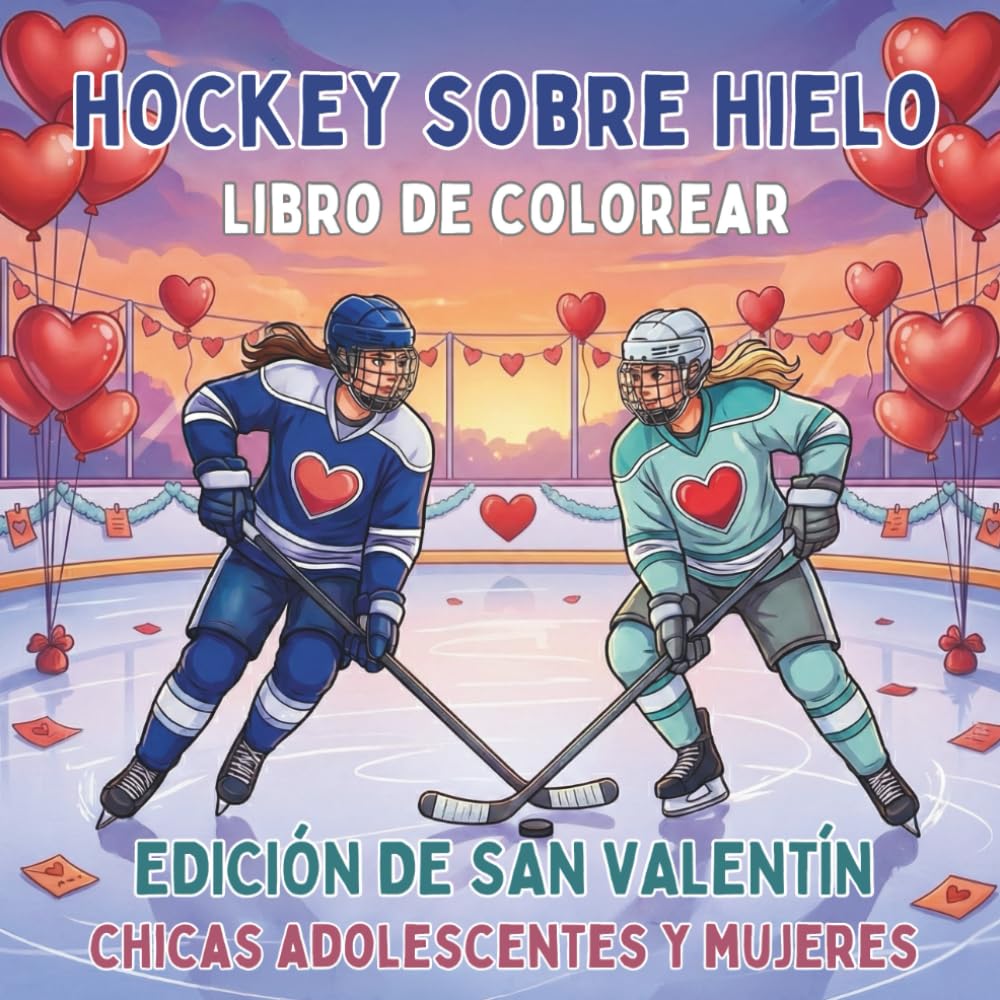 Hockey Sobre Hielo. Libro de Colorear. Edición de San Valentín. Chicas Adolescentes y Mujeres: 40 dibujos deportivos con corazones para fans y ... la vida sobre el hielo durante todo el año!)