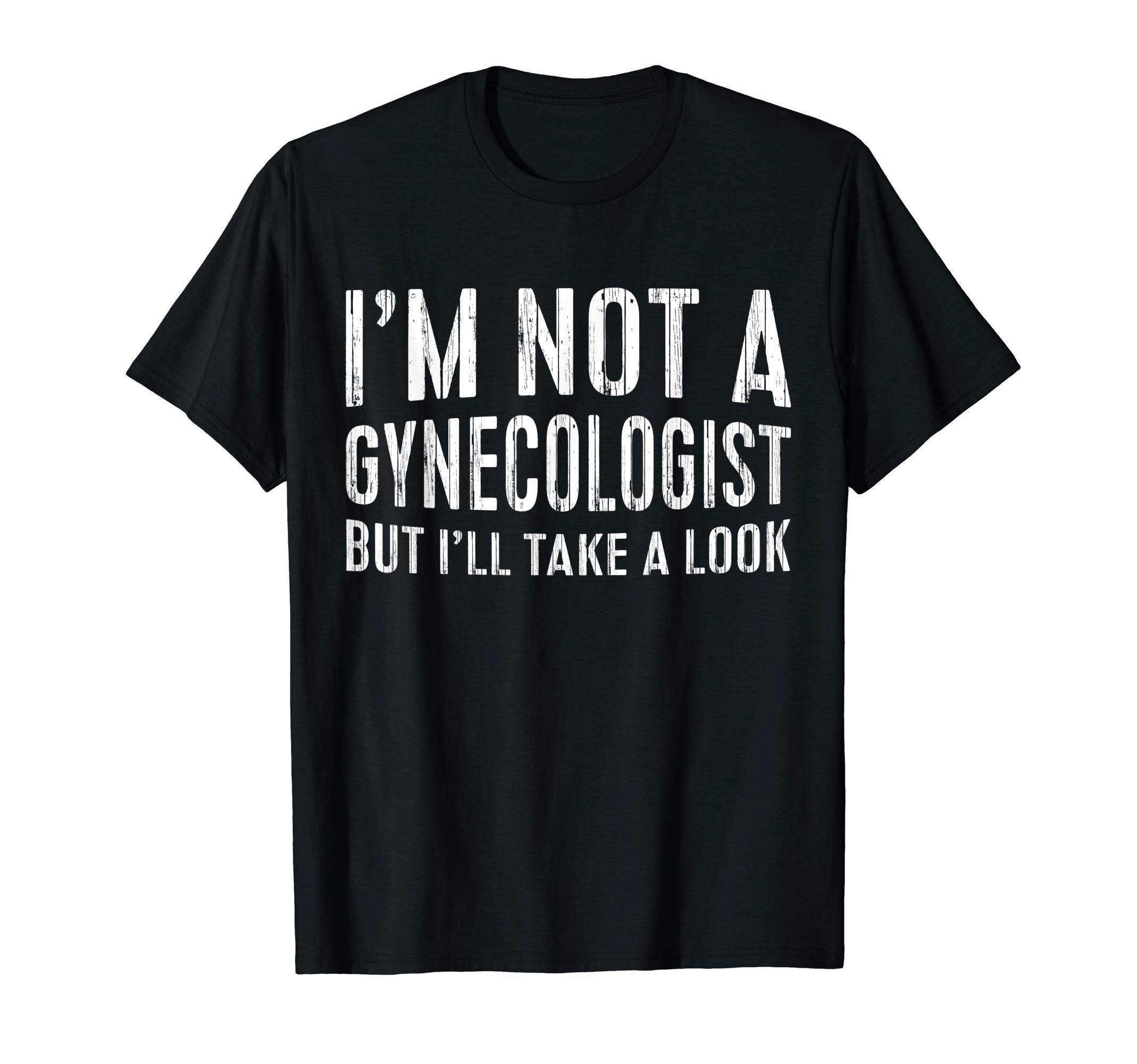 I'm Not A Gynecologist But I'll Take A Look ShirtsI'm Not A Gynecologist But I'll Take A Look Shirt Funny Men T-ShirtOEKO-TEX STANDARD 100