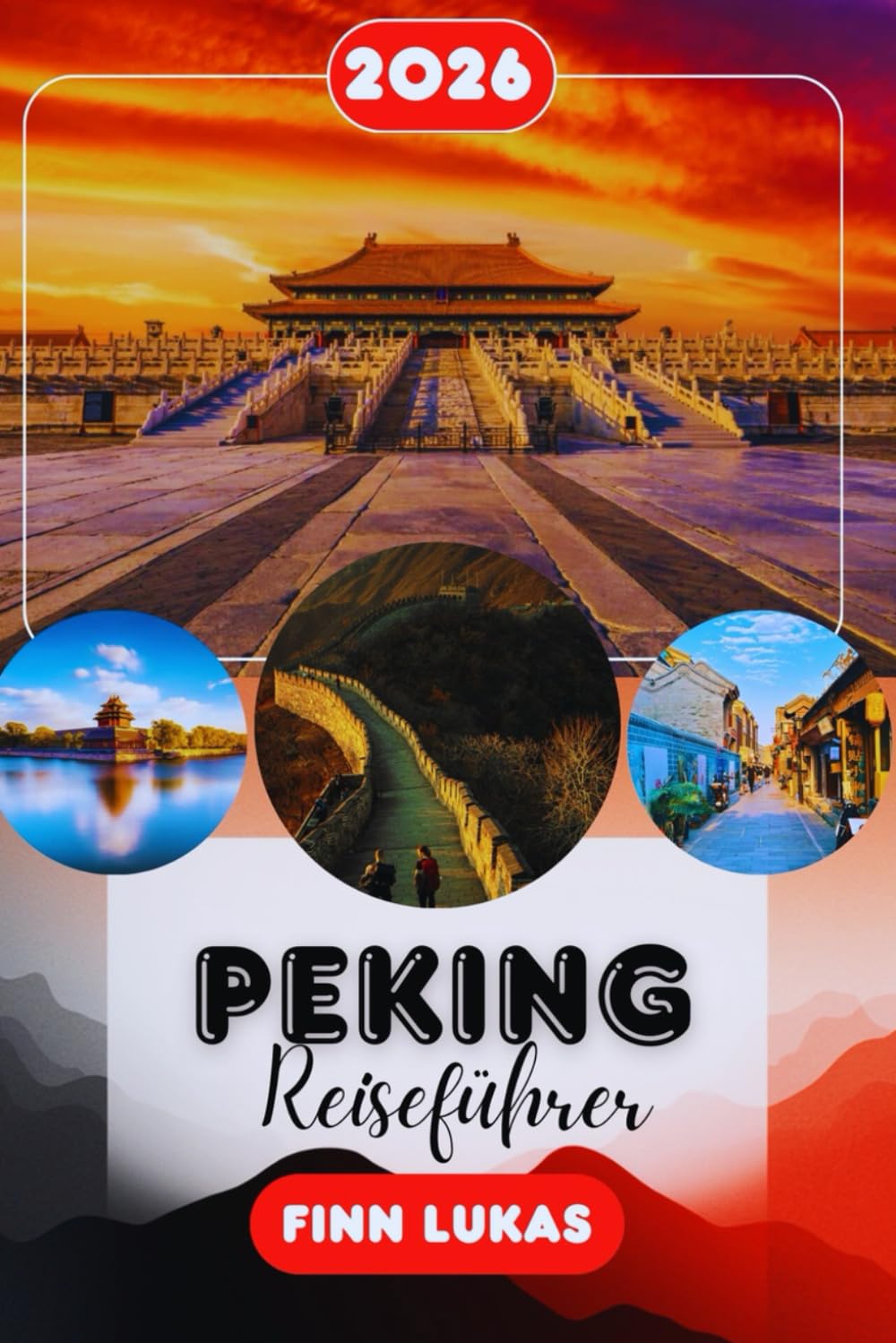 Peking Reiseführer 2026: Ihr Komplettes Handbuch, um die Große Mauer, die Verbotene Stadt, Lokale Küche, Kulturelle Erlebnisse, Transport, ... Überlebensstrategien zu Navigieren