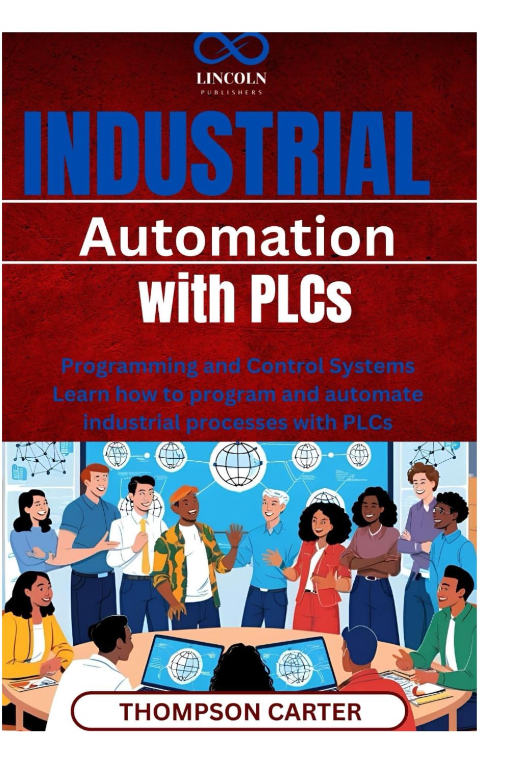 Industrial Automation with PLCs: Programming and Control Systems Learn how to program and automate industrial processes with PLCs
