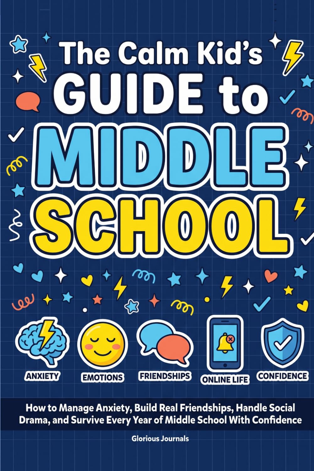 The Calm Kid's Guide to Middle School: How to Manage Anxiety, Build Real Friendships, Handle Social Drama, and Survive Every Year of Middle School With Confidence