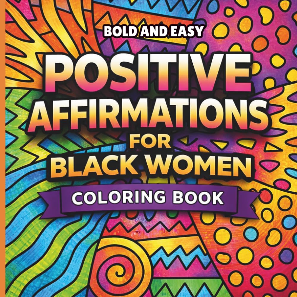 Positive Affirmations for Black Women Coloring Book: Bold and Easy Designs to Celebrate Melanin, Build Confidence, and Inspire Self-Love — A Stress Relief Coloring Book for Black Women and Girls