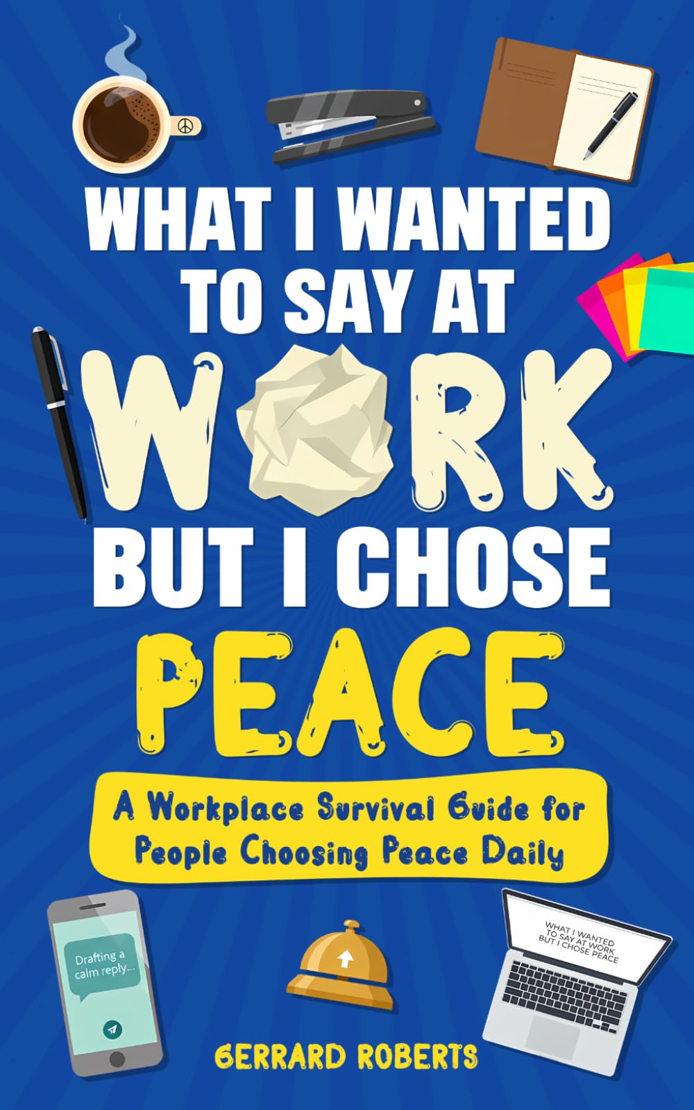 What I Wanted To Say At Work But I Chose Peace: A Workplace Survival Guide for People Choosing Peace Daily