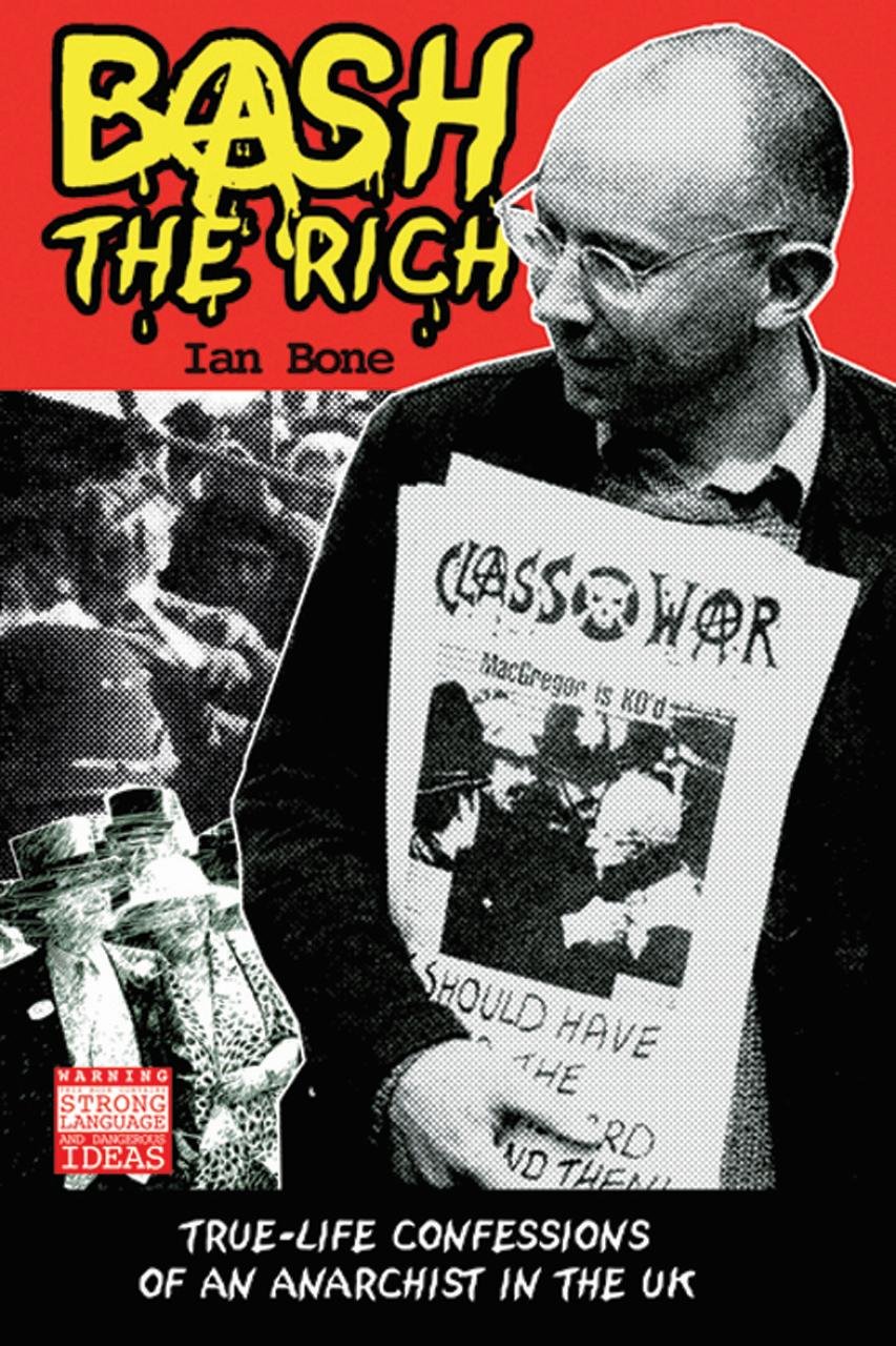 Bash the Rich: True Life Confessions of an Anarchist in the UK - Ian Bone