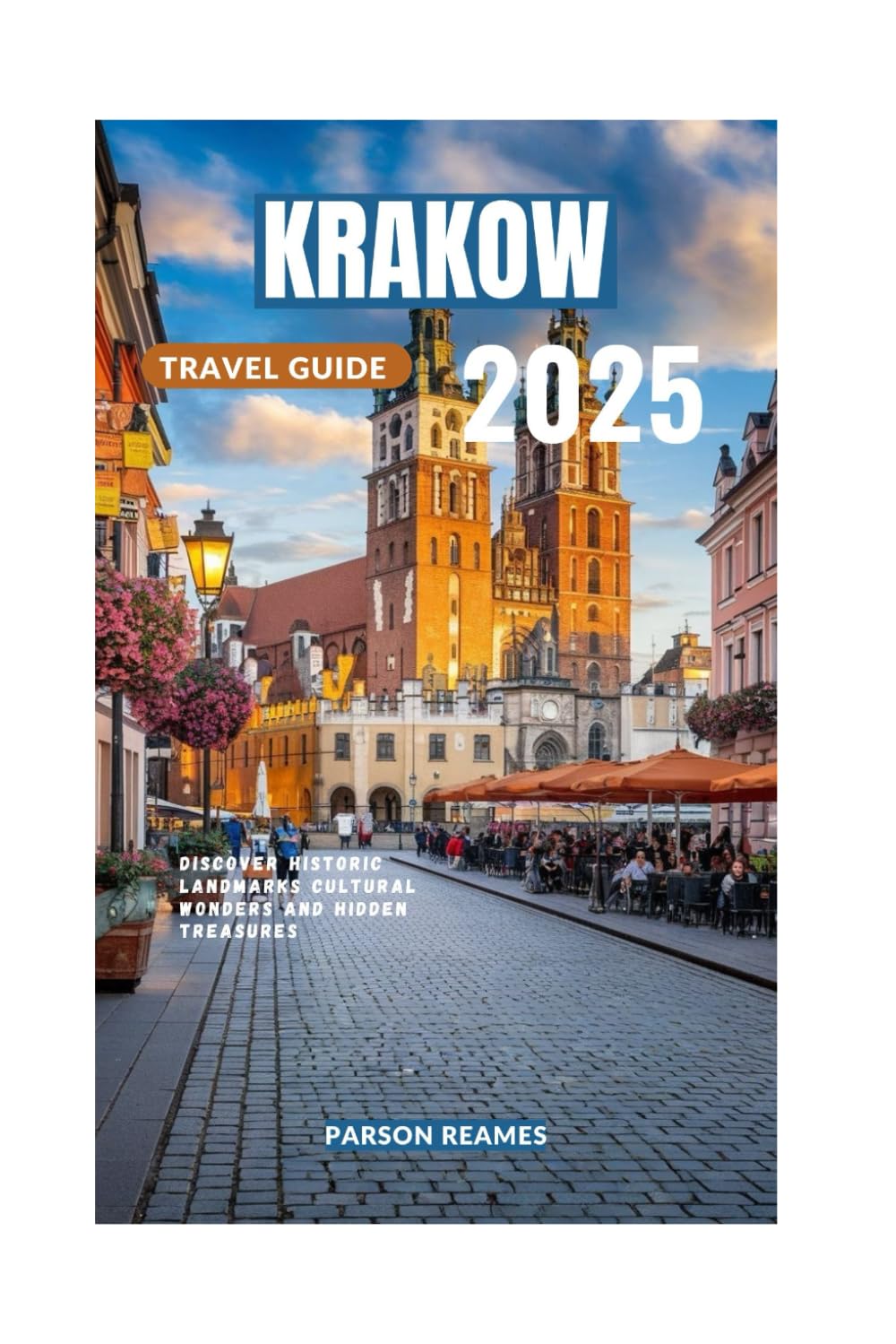 KRAKOW TRAVEL GUIDE 2025: Discover Historic Landmarks Cultural Wonders and Hidden Treasures