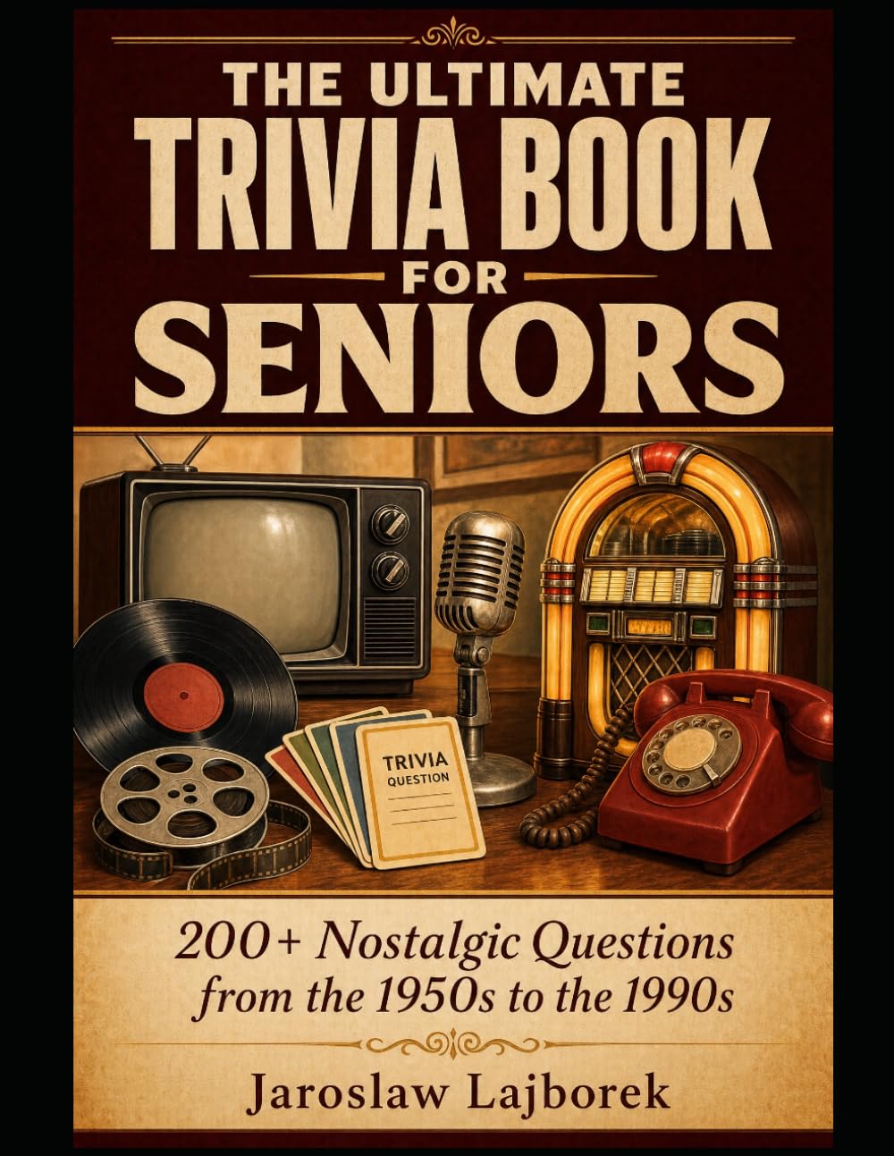 The Ultimate Trivia Book for Seniors: 200+ Nostalgic Questions from the 1950s to the 1990s