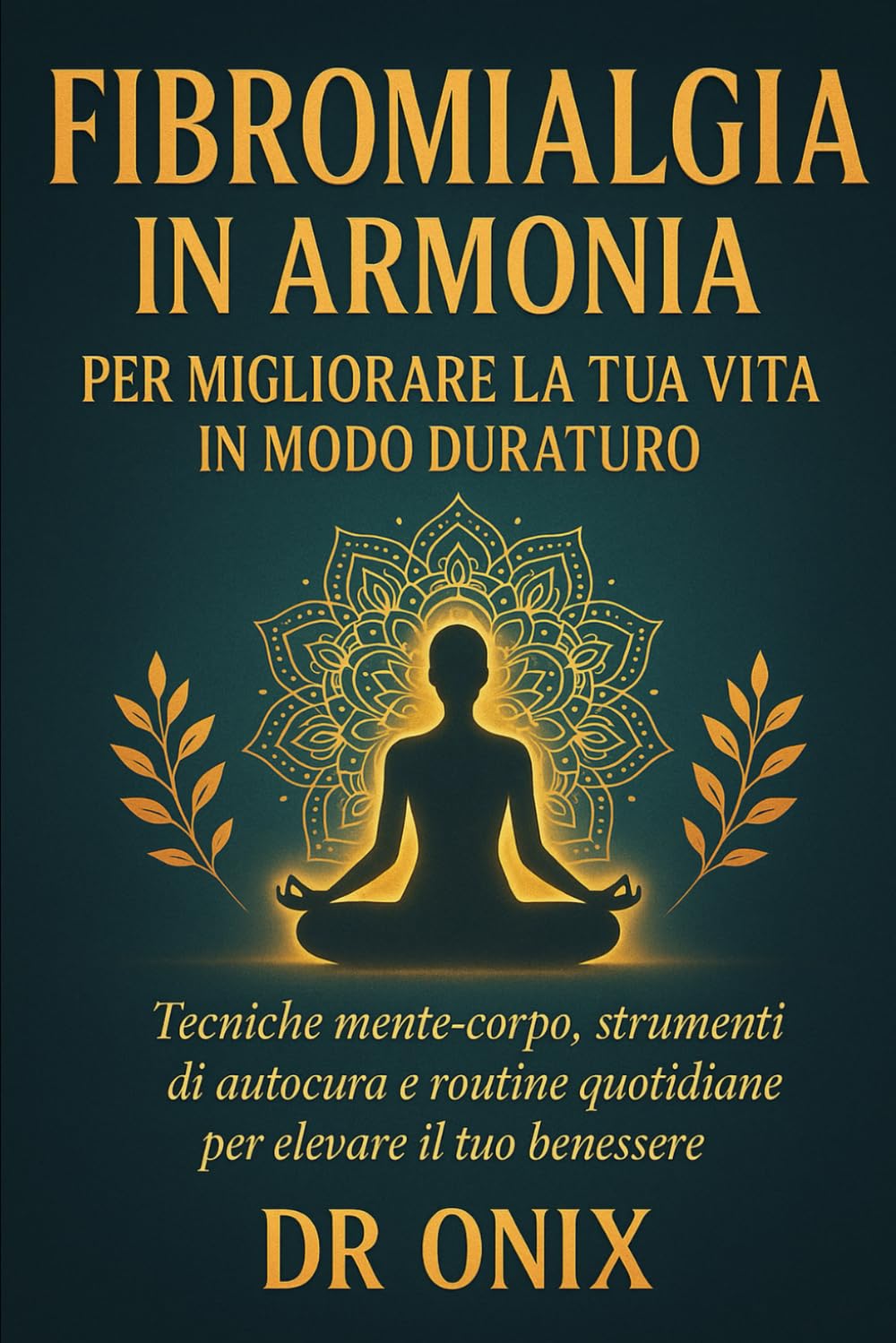 Fibromialgia in armonia per migliorare la tua vita in modo duraturo: Tecniche mente-corpo, strumenti di autocura e routine quotidiane per elevare il tuo benessere.: 3 (fibromialgia rimedi)