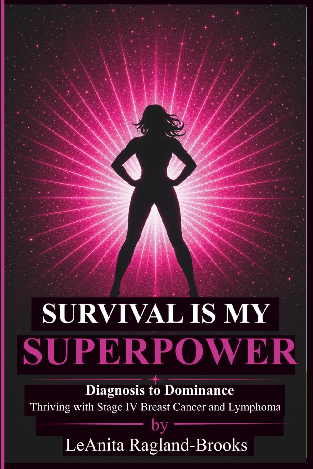 SURVIVAL IS MY SUPERPOWER: Diagnosis to Dominance Thriving with Stage IV Breast Cancer and Lymphoma