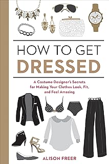 Costume Designer's Secrets: How to Get Dressed for Perfect Fit and Feel