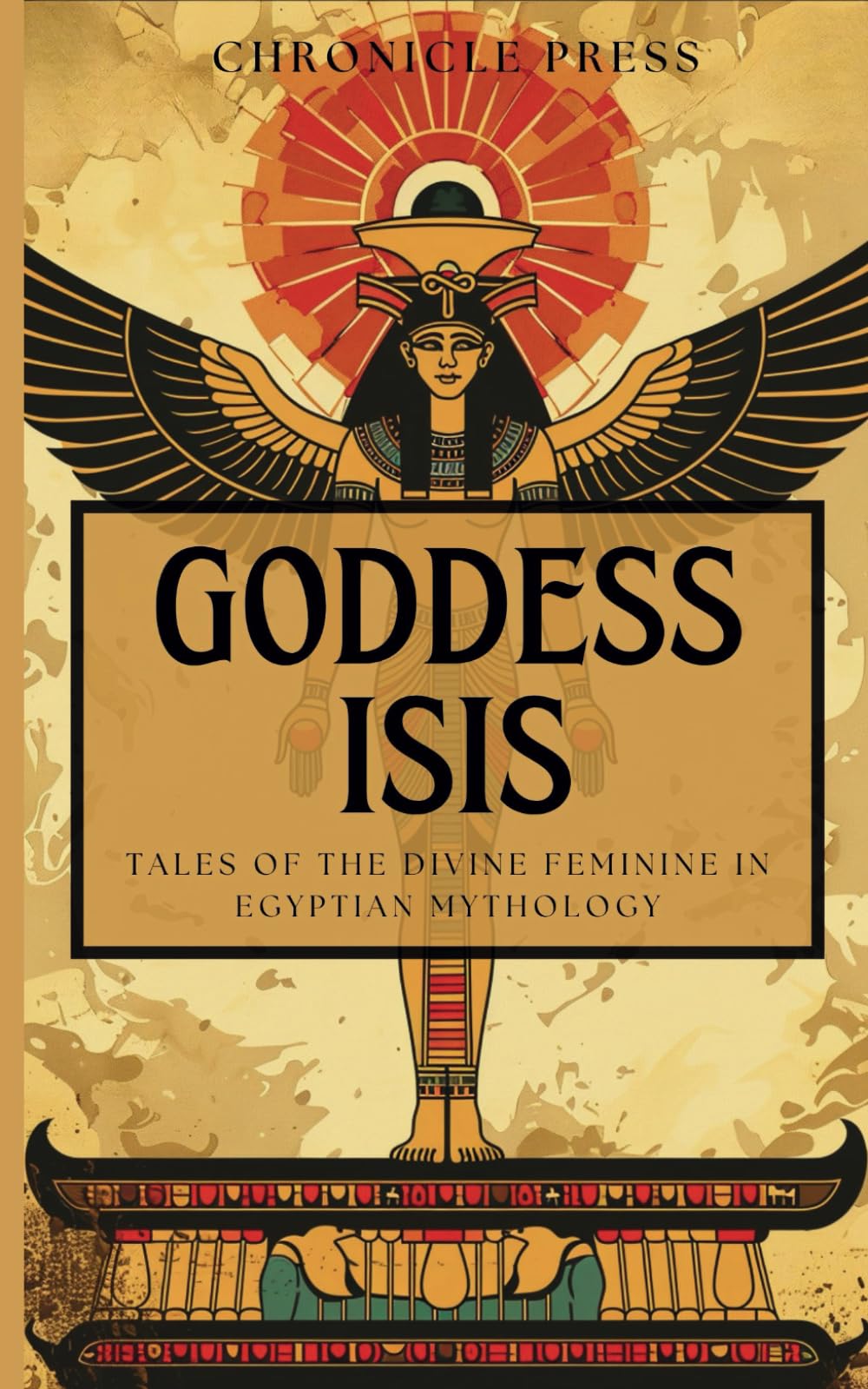 Goddess Isis: Tales of the Divine Feminine in Egyptian Mythology