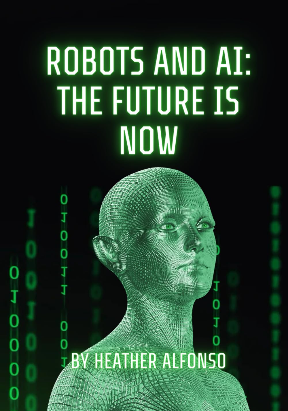 Robots and AI: The Future is Now: The Ultimate Guide for Teens