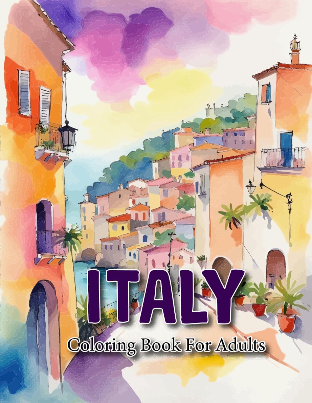 Italy Coloring Book For Adults: Italy Coloring Pages With Enchanting Italian Landscapes, Landmarks And Cities For Adults Relaxation And Stress Relief
