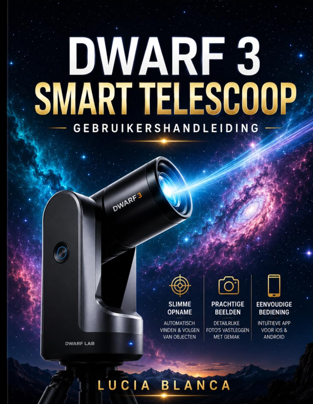 DWARF 3 SMART TELESCOOP GEBRUIKERSHANDLEIDING: De ultieme stapsgewijze handleiding voor Dwarf 3-gebruikers: installatie, slimme functies, deep-skyfotografie en meesterlijke nabewerking.