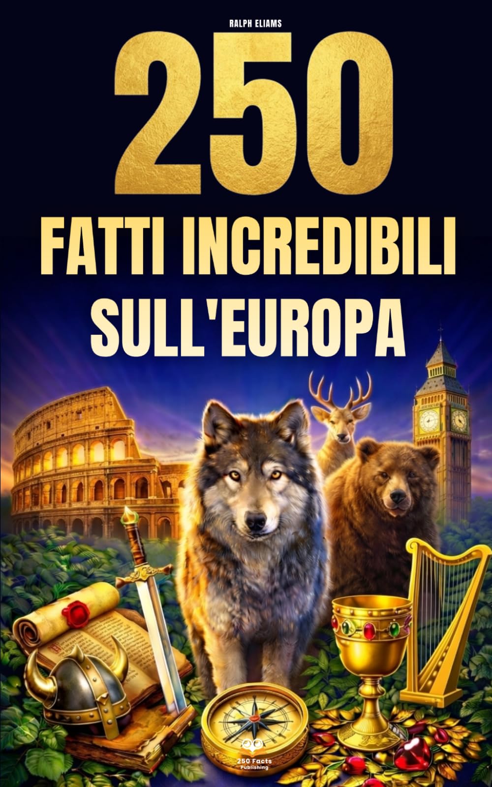 250 Fatti Incredibili sull'Europa: Le curiosità più affascinanti, assurde e sorprendenti su storia, animali, geografia, cultura generale e molto altro ancora