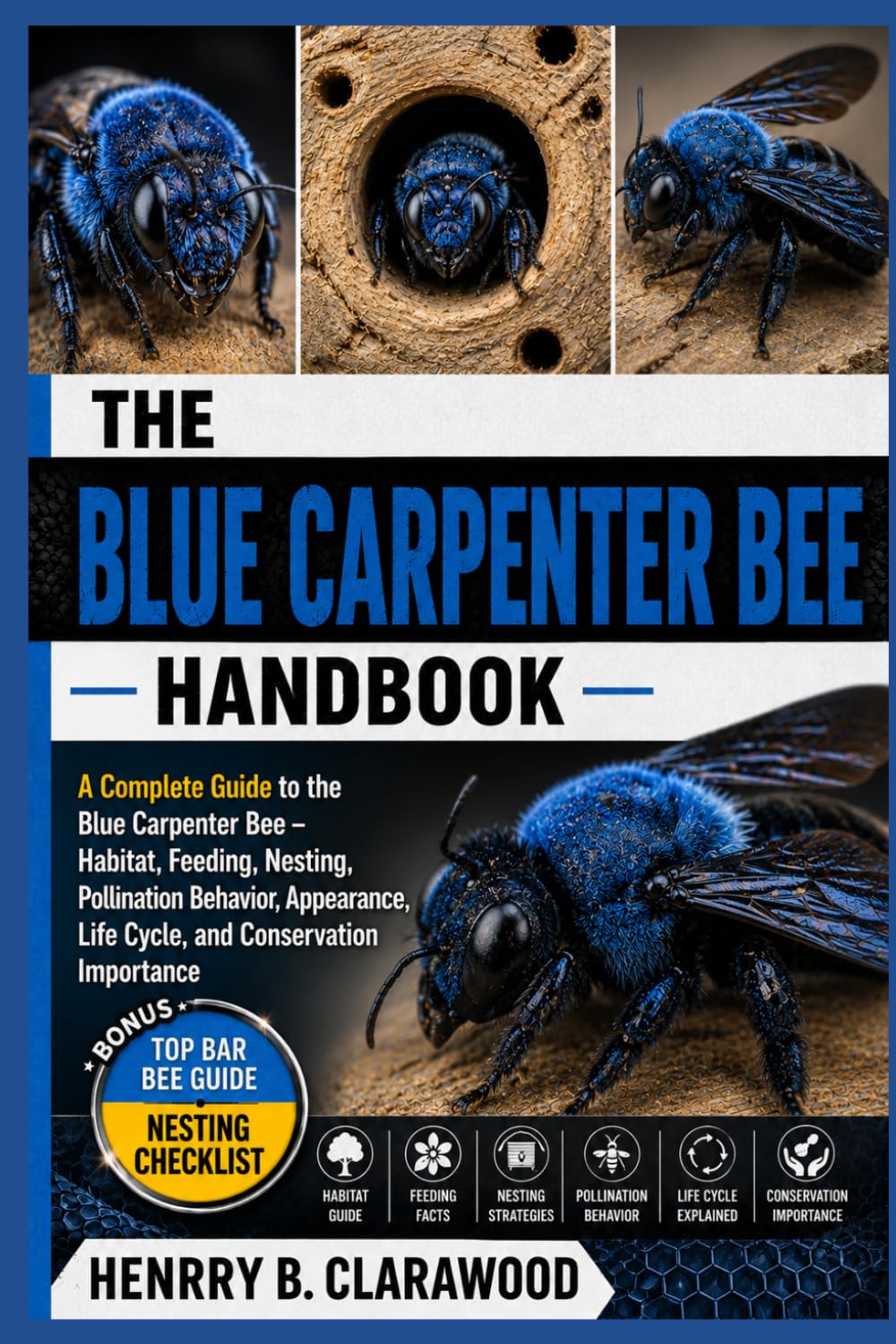BLUE CARPENTER BEE HANDBOOK: A Complete Guide to the Blue Carpenter Bee – Habitat, Feeding, Nesting, Pollination Behavior, Appearance, Life Cycle, and Conservation Importance