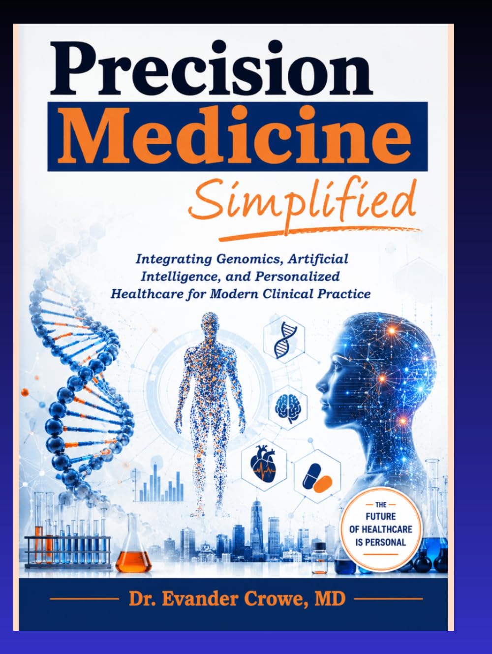 Precision Medicine Simplified: Integrating Genomics, Artificial Intelligence, and Personalized Healthcare for Modern Clinical Practice