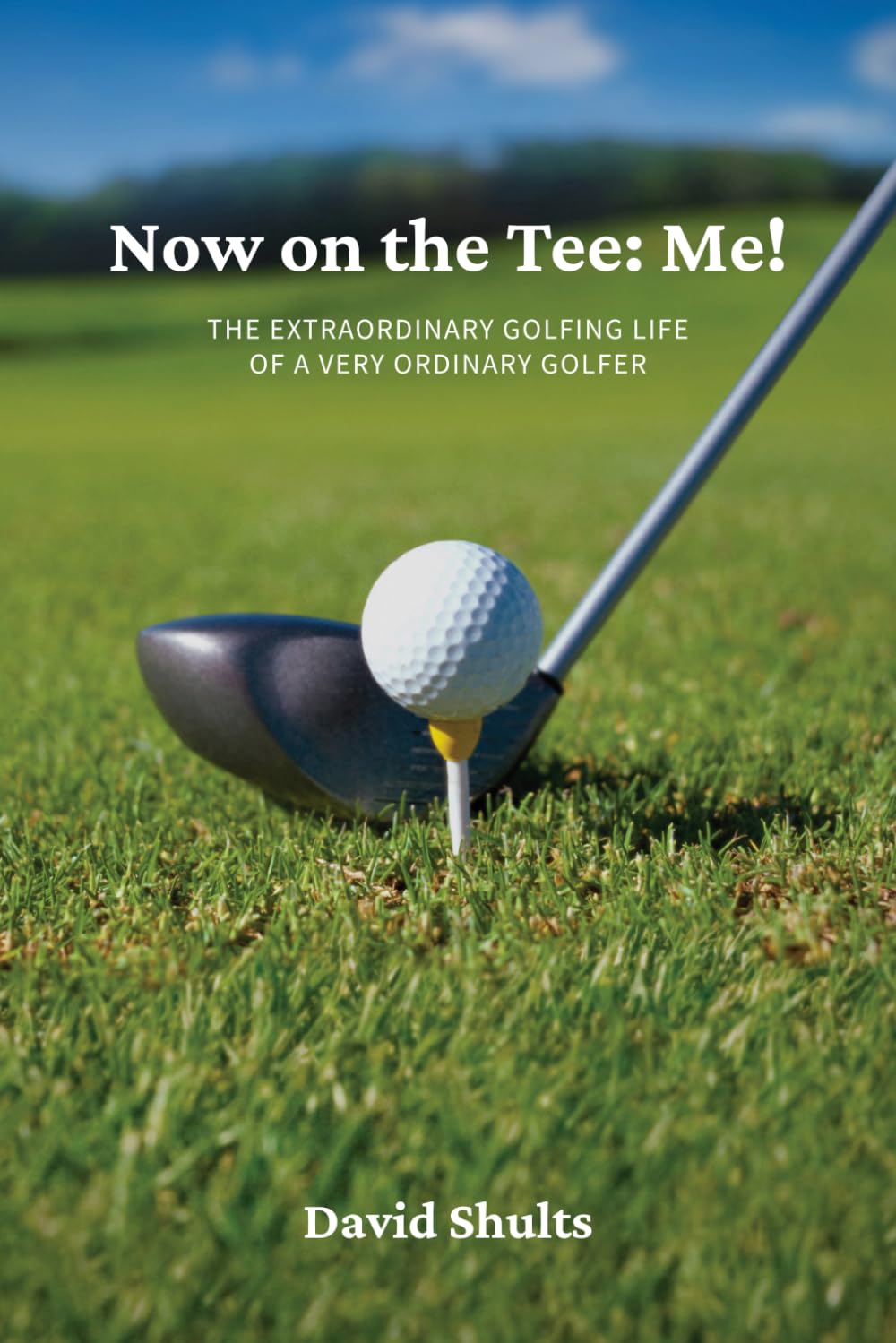 Now on the Tee: Me!: The Extraordinary Golfing Life of A Very Ordinary Golfer