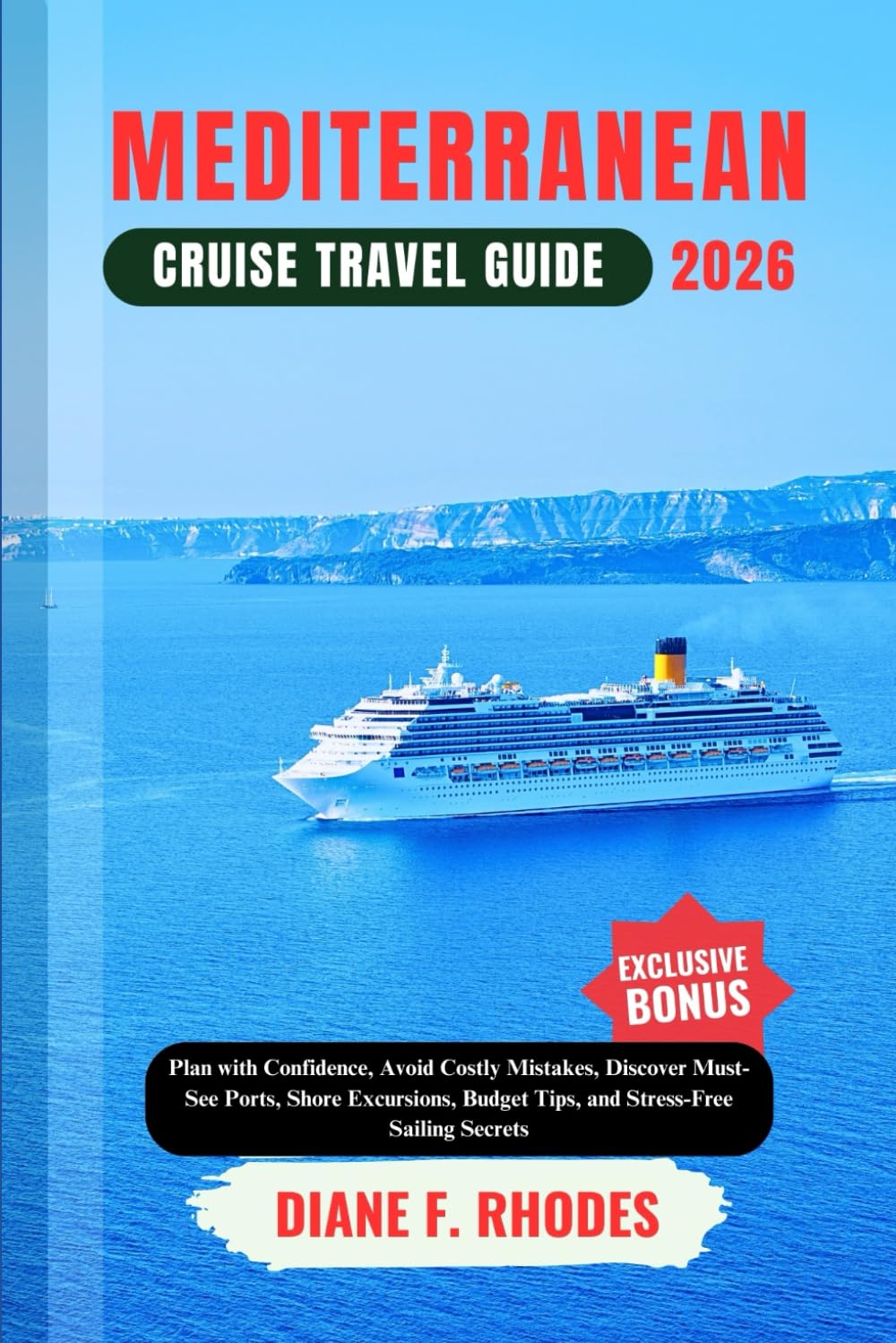 MEDITERRANEAN CRUISE TRAVEL GUIDE 2026: Plan with Confidence, Avoid Costly Mistakes, Discover Must-See Ports, Shore Excursions, Budget Tips, and Stress-Free Sailing Secrets