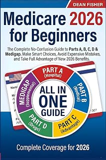 Medicare 2026 for Beginners: The Complete No-Confusion Guide to Parts A, B, C, D & Medigap | Make Smart Choices, Avoid Expensive Mistakes, and Take Full Advantage of New 2026 Benefits
