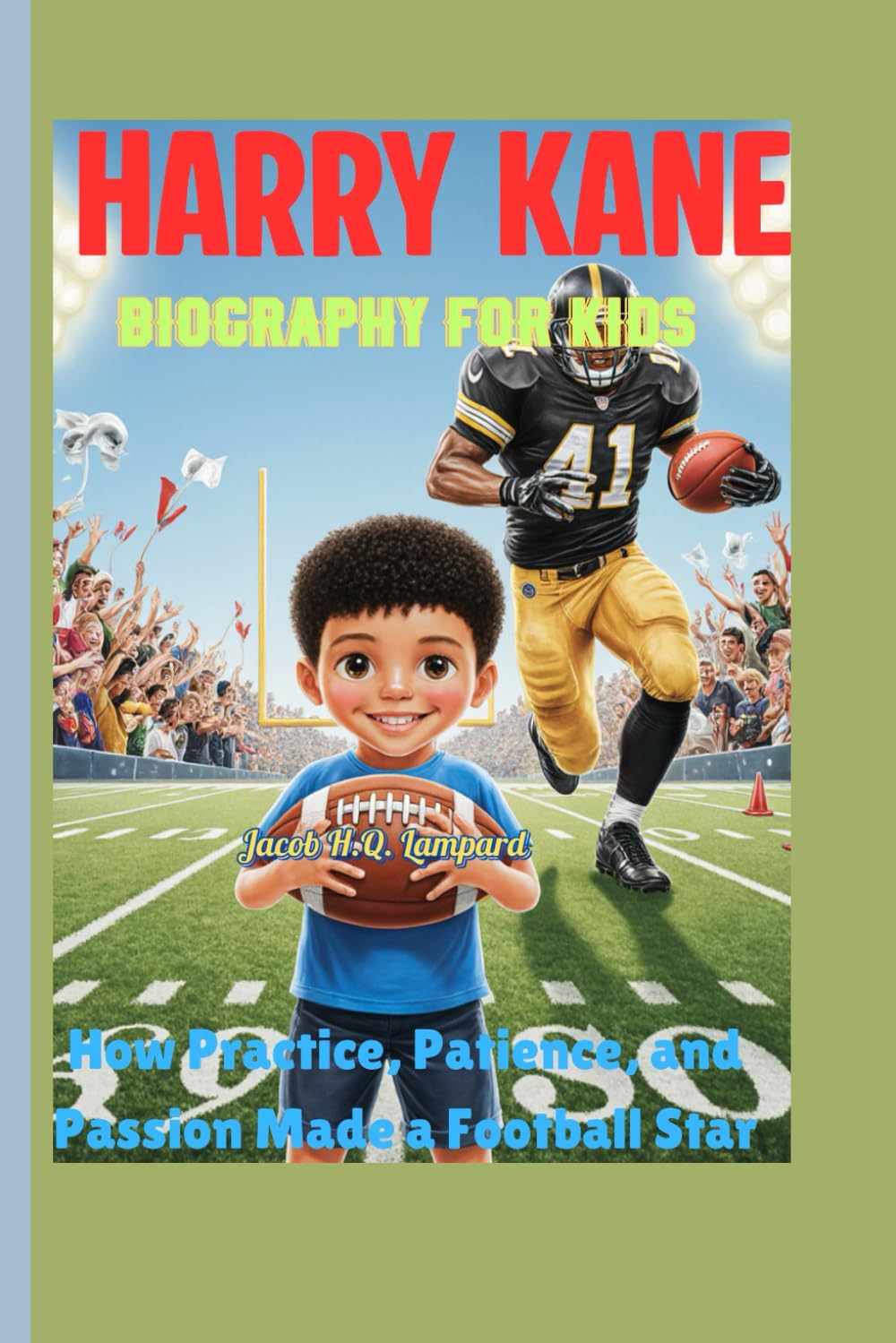 HARRY KANE BIOGRAPHY FOR KIDS (From Small Steps to Big Goals): How Practice, Patience, and Passion Made a Football Star