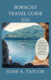 BORACAY TRAVEL GUIDE 2024: Discover the Best Beaches, Activities, and Hidden Gems of this Tropical Paradise and Uncover the Secrets of this Exotic Island Destination for Your Dream Vacation
