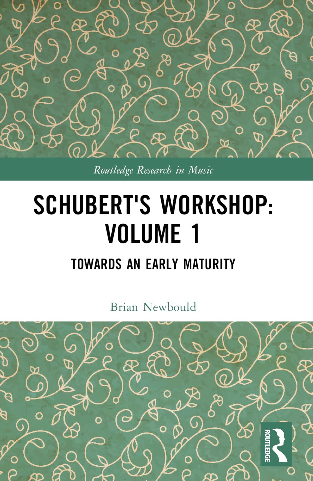 Schubert's Workshop: Volume 1: Towards an Early Maturity (Routledge Research in Music)