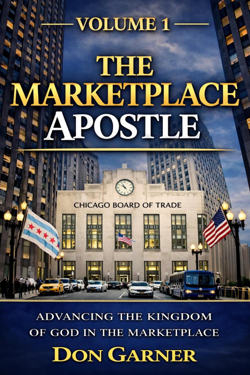 THE MARKETPLACE APOSTLE | VOL. 1 OF 3: Advancing the Kingdom of God In The Marketplace (THE MARKETPLACE APOSTLE SERIES BY DON GARNER)
