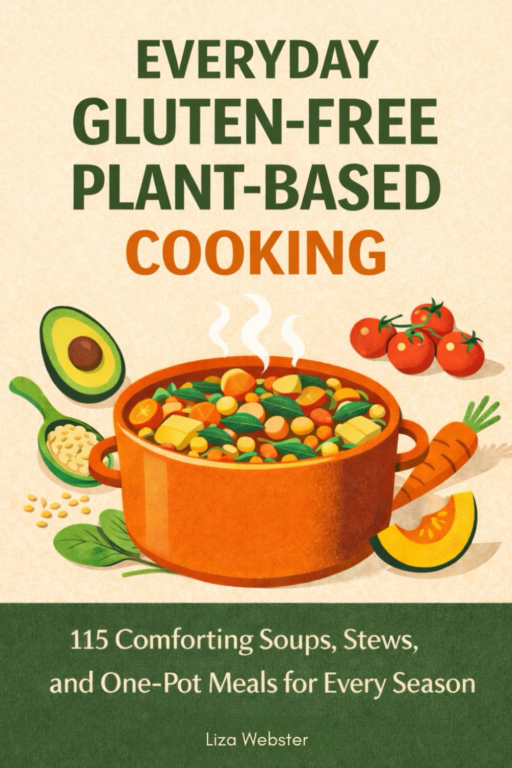 Everyday Gluten-Free Plant-Based Cooking: 115 Comforting Soups, Stews, and One-Pot Meals for Every Season