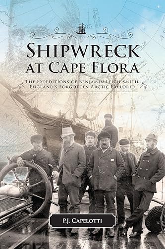 Shipwreck at Cape Flora: The Expeditions of Benjamin Leigh Smith, England's Forgotten Arctic Explorer (Northern Lights Book 16)