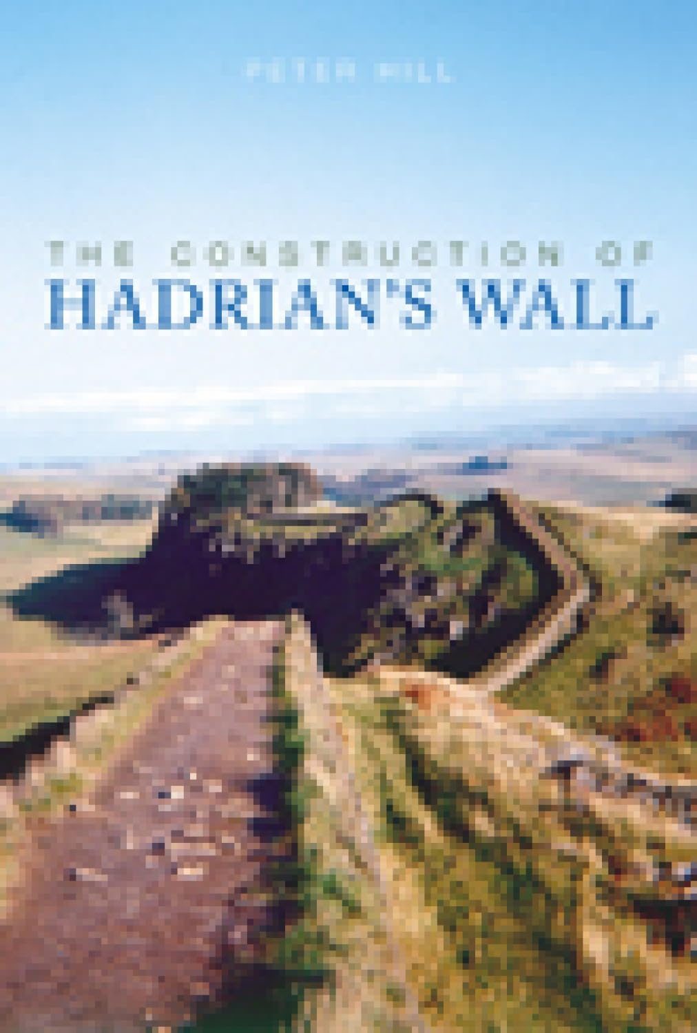 The Construction of Hadrian's Wall by Peter Hill - 9780752440118