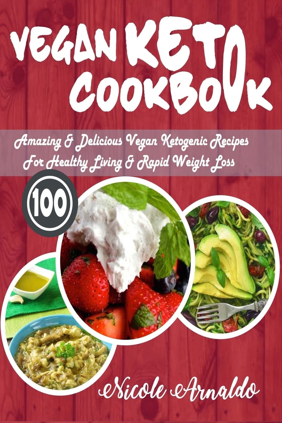 Vegan Keto Cookbook: 100 Amazing & Delicious Vegan Ketogenic Recipes For Healthy Living & Rapid Weight Loss