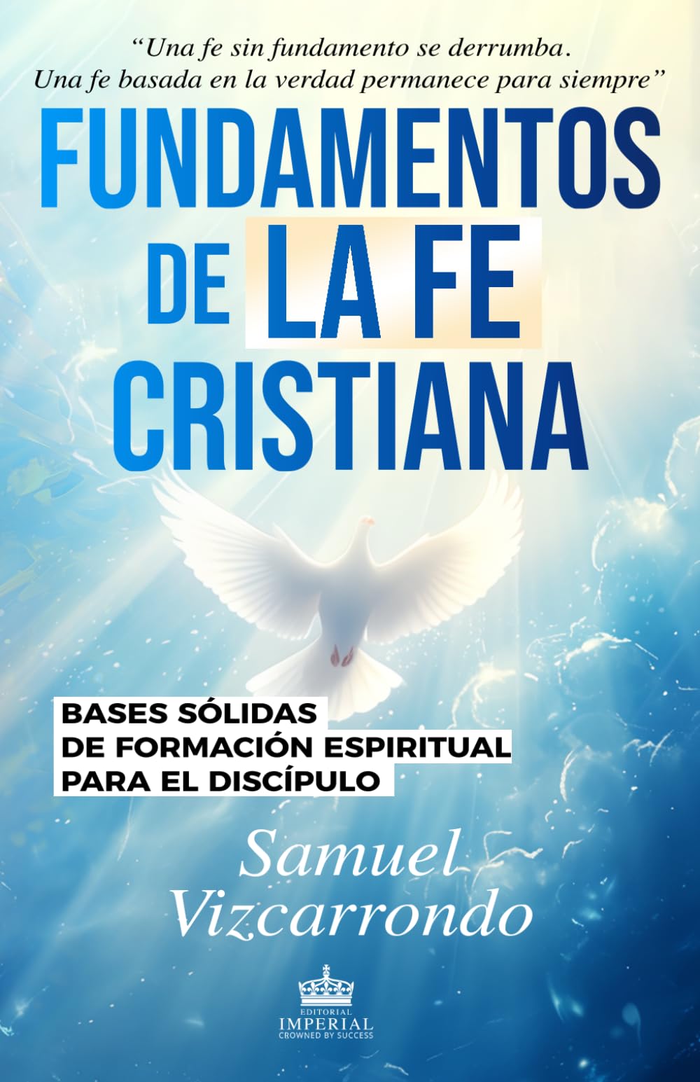Fundamentos de La Fe Cristiana: Bases Sólidas de Formación Espiritual para el Discípulo