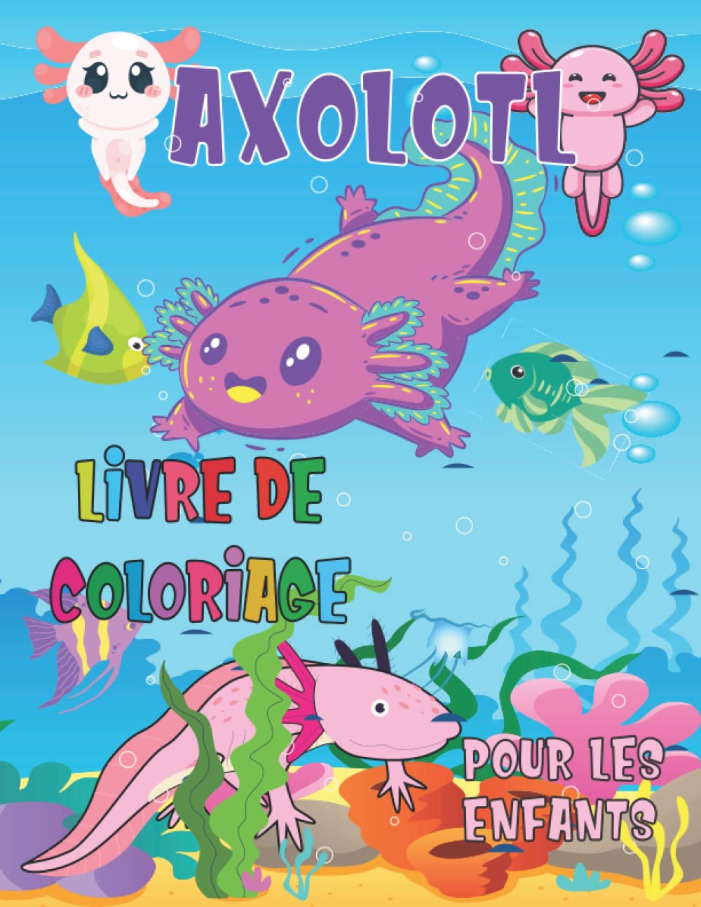 Axolotls Livre de coloriage pour les enfants: Un livre de coloriage parfait pour les enfants avec 50 illustrations incroyables de mignonnes Tous ... d'Axolotl pour les fans (French Edition)