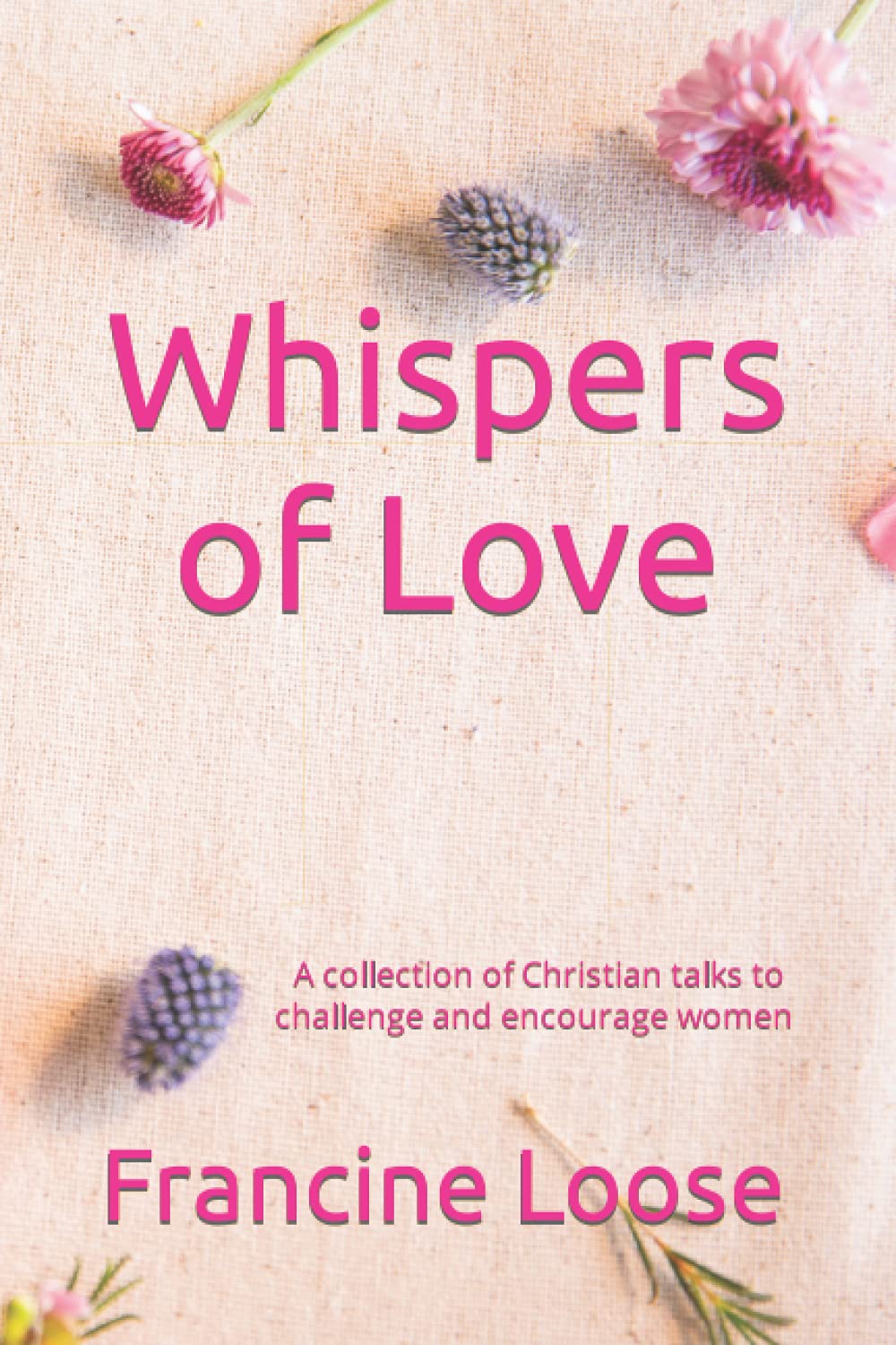 Whispers of Love: A collection of Christian talks to challenge and encourage women