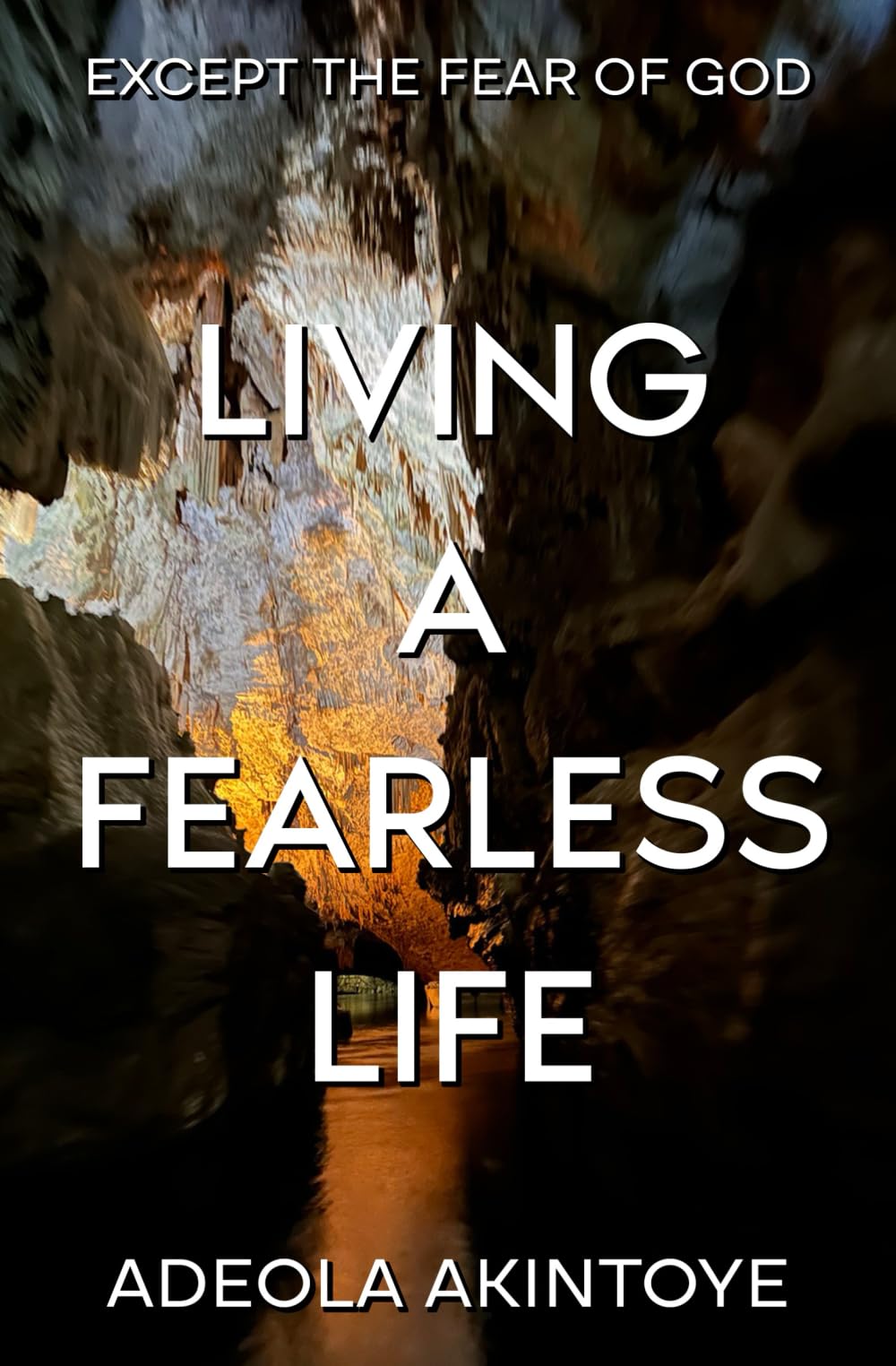 LIVING A FEARLESS LIFE: EXCEPT THE FEAR OF GOD