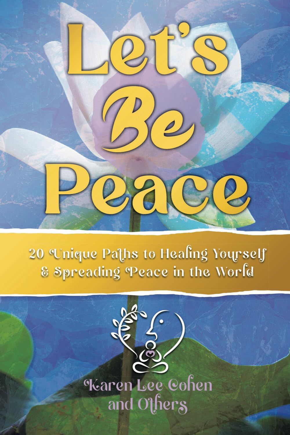 LET'S BE PEACE: 20 Unique Paths to Healing Yourself and Spreading Peace in the World