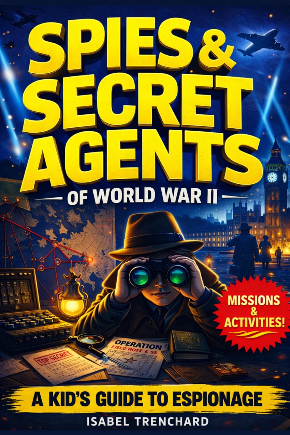 Spies & Secret Agents of World War II: A Kid’s Guide to Secret Missions, Spy Codes, and Real-Life Espionage with Hands-On Activities to Decode Like a ... Academy: A Kid’s Guide to Espionage History)