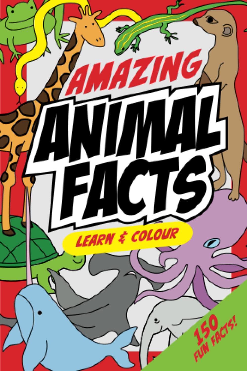 Amazing Animal Facts: Learn and Colour, Featuring 150 Fun Animals Facts!