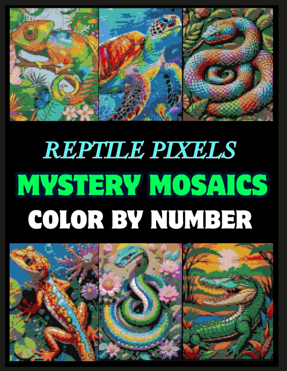 Reptile Pixels: Mystery Mosaic Coloring Book: 50 Exotic Reptile Designs to Color by Number | Snakes, Lizards, Turtles, Crocodiles & More | One-Sided Pixel Puzzle Pages in 8.5x11 Inch Format