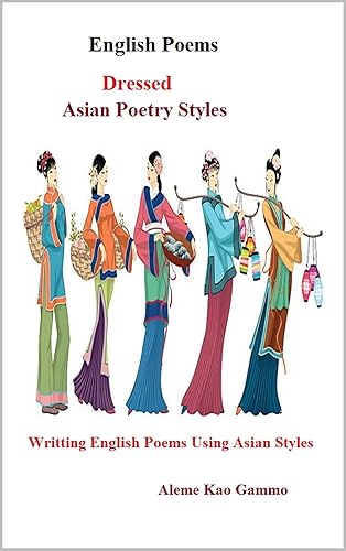 English Poems Dressed Asian Poetry Styles: Writing English Poems using Asian Poetry Forms