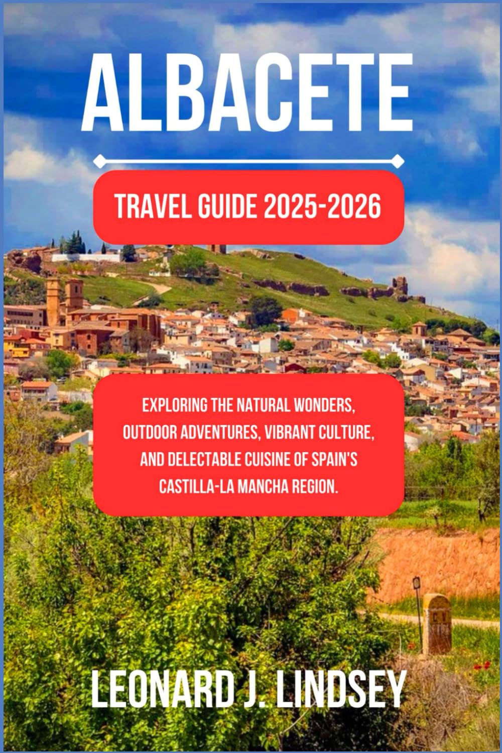 Albacete Travel Guide 2025-2026: Exploring the Natural Wonders, Outdoor Adventures, Vibrant Culture, and Delectable Cuisine of Spain's Castilla-La Mancha Region.