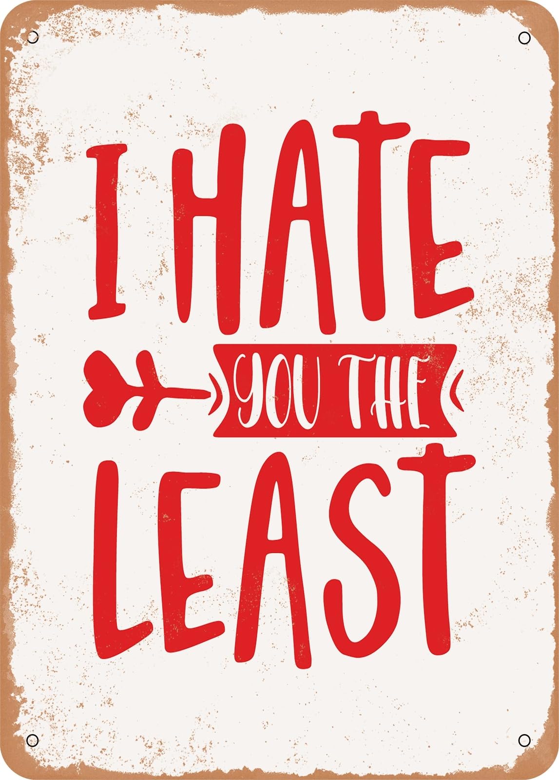 Metal Sign - I Hate You the Least - Vintage Rusty Look home decor