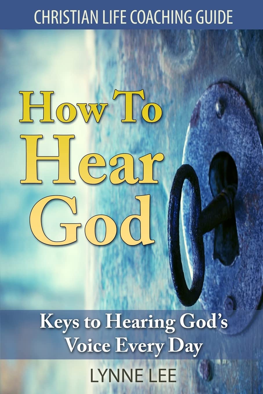 How To Hear God: Keys To Hearing God's Voice Every Day: Volume 1 (Christian Lif