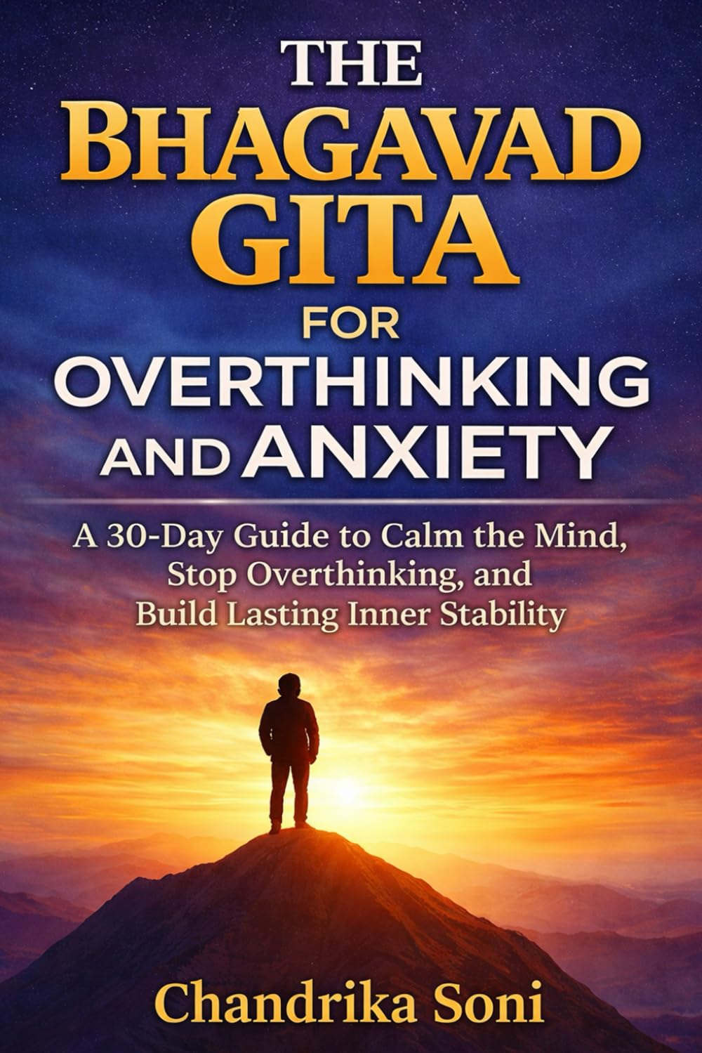 The Bhagavad Gita for Overthinking and Anxiety: A 30-Day Guide to Calm the Mind, Release Fear, and Build Inner Stability (Ancient Gita Wisdom for the Modern Mind)