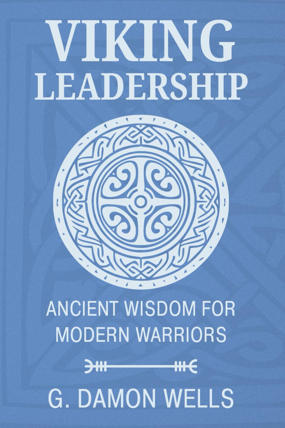 Viking Leadership: Ancient Wisdom for Modern Warriors