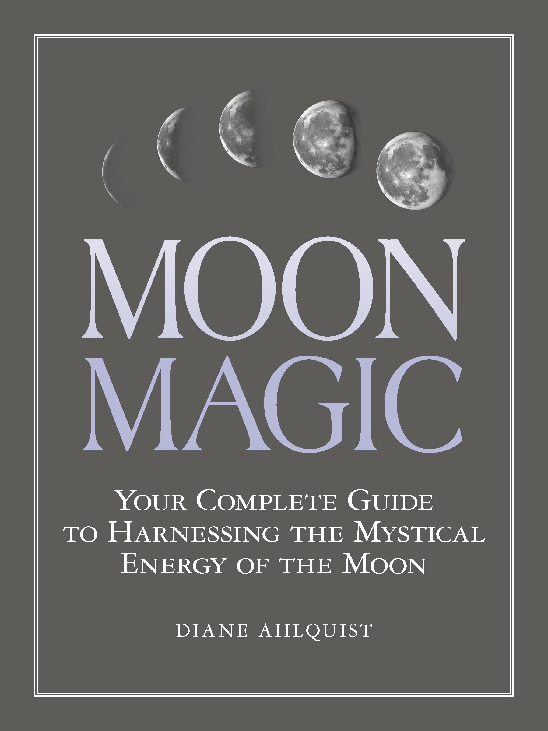 Moon Magic: Your Complete Guide to Harnessing the Mystical Energy of the Moon (Moon Magic, Spells, & Rituals Series)
