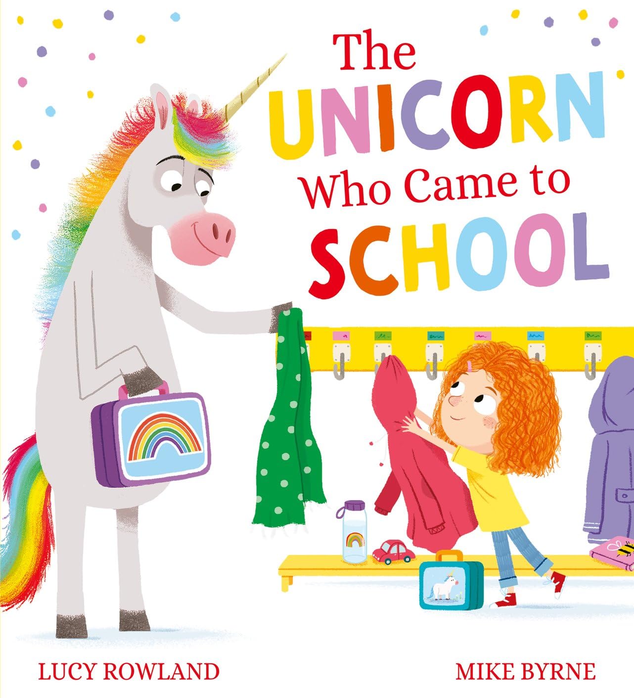 The Unicorn Who Came to School: A fabulously chaotic back-to-school picture book by award-winning creators Lucy Rowland and Mike Byrne