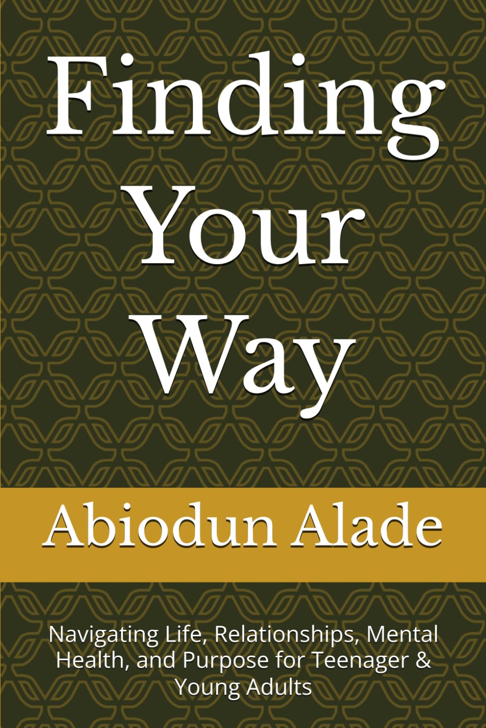 Finding Your Way: Navigating Life, Relationships, Mental Health, and Purpose for Teenager & Young Adults