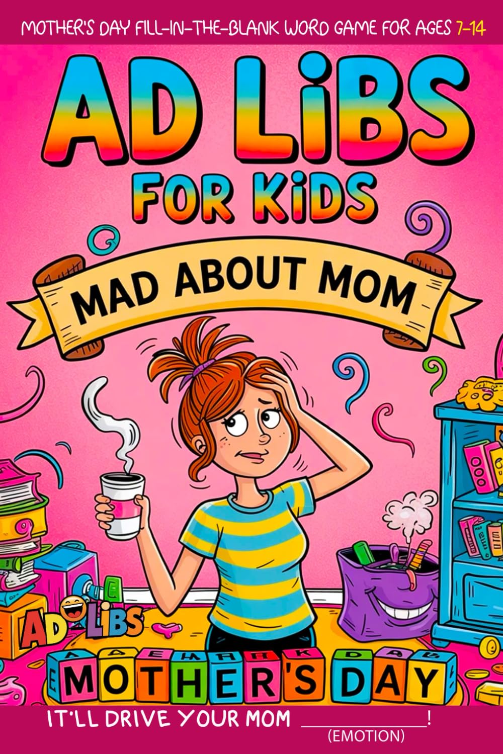 Ad Libs For Kids - Mad About Mom: Mother's Day Fill-In-The-Blank Word Game (Fun & Creative Ad-Lib Book Series for Kids)